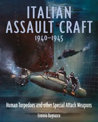 Talianske útočné plavidlá, 1940-1945: Ľudské torpéda a iné špeciálne útočné zbrane - Italian Assault Craft, 1940-1945: Human Torpedoes and Other Special Attack Weapons