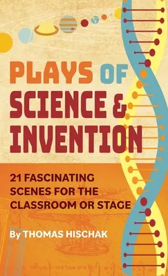 Hry o vede a vynálezoch: 21 fascinujúcich scén pre triedu alebo javisko - Plays of Science & Invention: 21 Fascinating Scenes for the Classroom or Stage