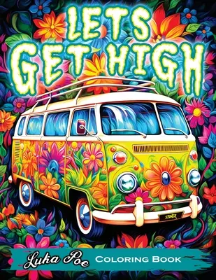 Lets Get High and Colour: Uvoľnite svoju kreativitu: Stoner's Colouring Book Adventure Featuring Trippy Art, Weed Themes, and Cartoon Characters - Unleash Your Creativit - Lets Get High and Colour: A Stoner's Colouring Book Adventure Featuring Trippy Art, Weed Themes, and Cartoon Characters - Unleash Your Creativit