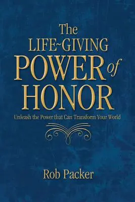Životodarná sila cti: Uvoľnite silu, ktorá môže zmeniť váš svet - The Life-Giving Power of Honor: Unleash the Power that Can Transform Your World