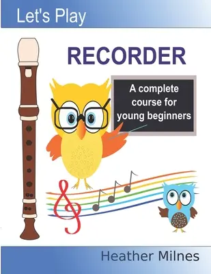 Hrajme na zobcovú flautu: Kompletný kurz pre mladých začiatočníkov - Let's Play Recorder: A complete course for young beginners