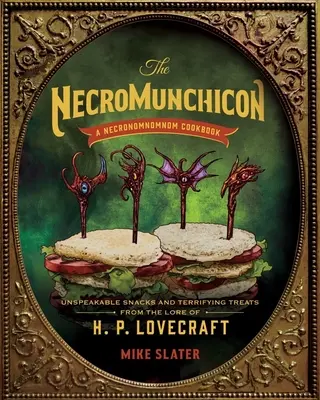 Nekromunchikon: P. Lovecrafta: Nevysloviteľné pochutiny a desivé pochúťky z dielne H. P. Lovecrafta - The Necromunchicon: Unspeakable Snacks & Terrifying Treats from the Lore of H. P. Lovecraft
