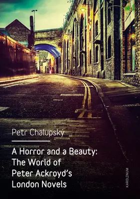 Hrôza a krása: Svet londýnskych románov Petra Ackroyda - A Horror and a Beauty: The World of Peter Ackroyd's London Novels