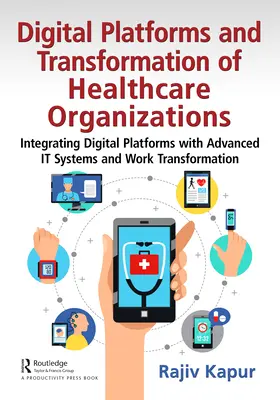 Digitálne platformy a transformácia zdravotníckych organizácií: Integrácia digitálnych platforiem s pokročilými IT systémami a transformácia práce - Digital Platforms and Transformation of Healthcare Organizations: Integrating Digital Platforms with Advanced IT Systems and Work Transformation