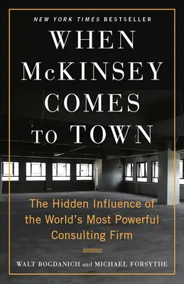 Keď McKinsey prichádza do mesta: Skrytý vplyv najmocnejšej poradenskej firmy na svete - When McKinsey Comes to Town: The Hidden Influence of the World's Most Powerful Consulting Firm