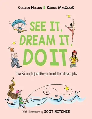 Vidieť to, snívať o tom, urobiť to: Ako si 25 ľudí ako vy našlo prácu snov - See It, Dream It, Do It: How 25 People Just Like You Found Their Dream Jobs