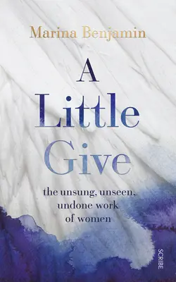 Malý dar: Neopievaná, neviditeľná, neuskutočnená práca žien - A Little Give: The Unsung, Unseen, Undone Work of Women