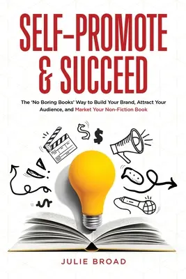 Self-Promote & Succeed: Urobte si úspech: Ako si vybudovať značku, prilákať publikum a uviesť na trh knihu, ktorá nie je beletriou - Self-Promote & Succeed: The No Boring Books Way to Build Your Brand, Attract Your Audience, and Market Your Non-Fiction Book