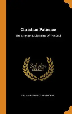 Kresťanská trpezlivosť: Sila a disciplína duše - Christian Patience: The Strength & Discipline Of The Soul