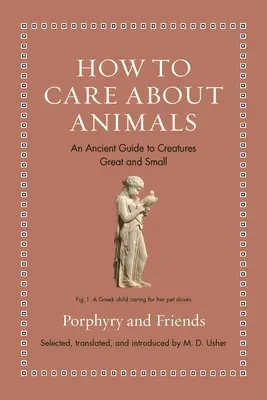 Ako sa starať o zvieratá: Staroveký sprievodca po veľkých a malých tvoroch - How to Care about Animals: An Ancient Guide to Creatures Great and Small