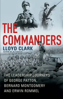 Velitelia: Velitelia: Cesty vodcov Georgea Pattona, Bernarda Montgomeryho a Erwina Rommela - The Commanders: The Leadership Journeys of George Patton, Bernard Montgomery, and Erwin Rommel