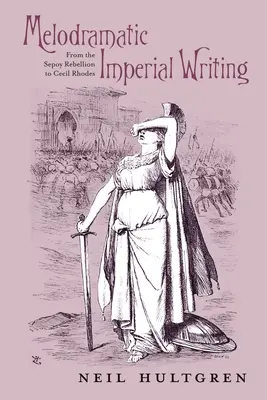 Melodramatické cisárske písanie: Od Sepoyského povstania po Cecila Rhodesa - Melodramatic Imperial Writing: From the Sepoy Rebellion to Cecil Rhodes