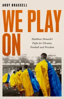 Hráme ďalej: Šachtar Doneck: Boj za Ukrajinu, futbal a slobodu - We Play on: Shakhtar Donetsk's Fight for Ukraine, Football and Freedom