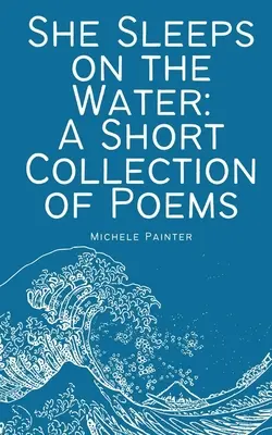 Ona spí na vode: Krátka zbierka básní - She Sleeps on the Water: A Short Collection of Poems