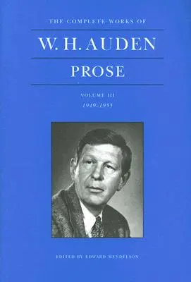 The Complete Works of W. H. Auden, Volume III: Prose (Úplné dielo W. H. Audena, III. zväzok: próza): 1949-1955 - The Complete Works of W. H. Auden, Volume III: Prose: 1949-1955