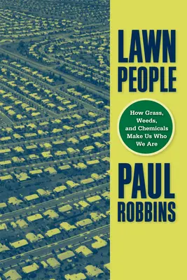 Trávnikári: Ako nás trávy, buriny a chemikálie robia tým, kým sme - Lawn People: How Grasses, Weeds, and Chemicals Make Us Who We Are