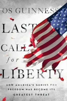 Posledné volanie po slobode: Ako sa americký génius slobody stal jej najväčšou hrozbou - Last Call for Liberty: How America's Genius for Freedom Has Become Its Greatest Threat