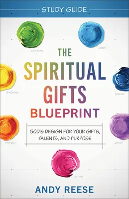Sprievodca štúdiom duchovných darov: Boží plán pre tvoje dary, talenty a účel: Sprievodca duchovnými darmi: Boží plán pre tvoje dary, talenty a účel - The Spiritual Gifts Blueprint Study Guide: God's Design for Your Gifts, Talents, and Purpose