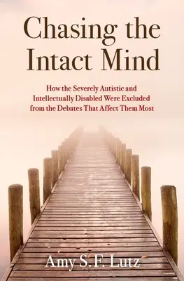 Honba za neporušenou mysľou: Ako boli ťažko autistickí a intelektuálne postihnutí ľudia vylúčení z diskusií, ktoré sa ich najviac týkajú - Chasing the Intact Mind: How the Severely Autistic and Intellectually Disabled Were Excluded from the Debates That Affect Them Most