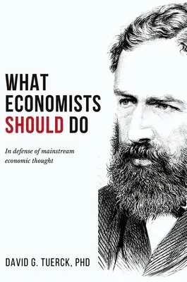 Čo by mali ekonómovia robiť: Na obranu hlavného prúdu ekonomického myslenia - What Economists Should Do: In Defense of Mainstream Economic Thought