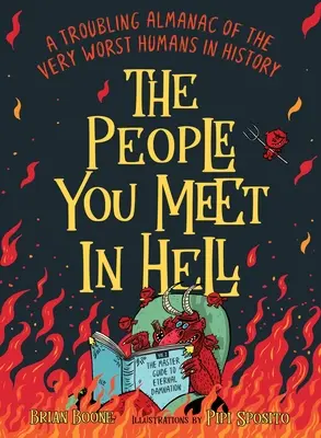 Ľudia, ktorých stretnete v pekle: Znepokojujúci almanach tých najhorších ľudí v histórii - The People You Meet in Hell: A Troubling Almanac of the Very Worst Humans in History