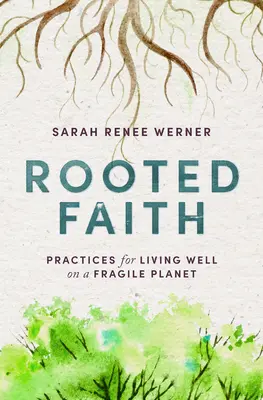 Zakorenená viera: Praktiky pre dobrý život na krehkej planéte - Rooted Faith: Practices for Living Well on a Fragile Planet