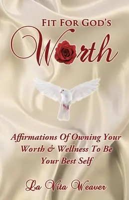 Fit pre Božiu hodnotu: Vydržte, kým sa vám podarí byť sami sebou: afirmácie o vlastnej hodnote a wellness, aby ste boli čo najlepšími - Fit For God's Worth: Affirmations Of Owning Your Worth & Wellness To Be Your Best Self