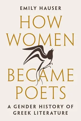 Ako sa ženy stali básnikmi: Rodové dejiny gréckej literatúry - How Women Became Poets: A Gender History of Greek Literature