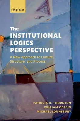 Perspektíva inštitucionálnej logiky: Nový prístup ku kultúre, štruktúre a procesu - The Institutional Logics Perspective: A New Approach to Culture, Structure and Process