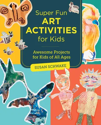 Super zábavné umelecké aktivity pre deti: Úžasné projekty pre deti všetkých vekových kategórií - Super Fun Art Activities for Kids: Awesome Projects for Kids of All Ages