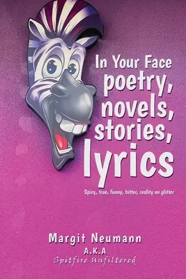 In Your Face Poetry, Novels, Stories, Lyrics (Poézia, romány, poviedky, texty piesní): Pikantné, pravdivé, vtipné, trpké, realita bez pozlátka - In Your Face Poetry, Novels, Stories, Lyrics: Spicy, True, Funny, Bitter, Reality No Glitter