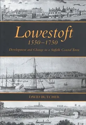 Lowestoft, 1550-1750: Vývoj a zmeny v meste na pobreží Suffolku - Lowestoft, 1550-1750: Development and Change in a Suffolk Coastal Town
