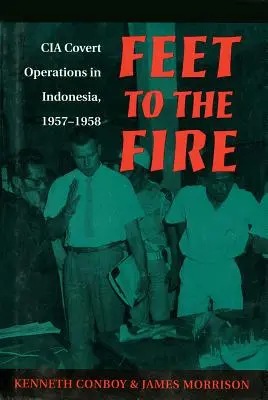 Nohy v ohni: Tajné operácie CIA v Indonézii, 1957-1958 - Feet to the Fire: CIA Covert Operations in Indonesia, 1957-1958