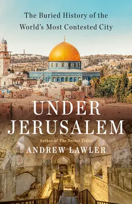 Pod Jeruzalemom: Pochované dejiny najkonfliktnejšieho mesta na svete - Under Jerusalem: The Buried History of the World's Most Contested City