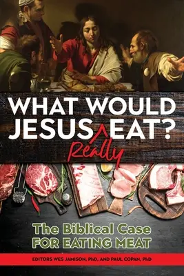 Čo by Ježiš naozaj jedol? Biblický argument pre konzumáciu mäsa - What Would Jesus REALLY Eat?: The Biblical Case for Eating Meat