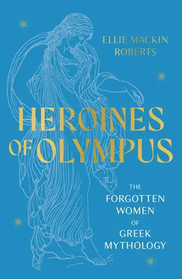 Hrdinky Olympu - Zabudnuté ženy gréckej mytológie - Heroines of Olympus - The Forgotten Women of Greek Mythology