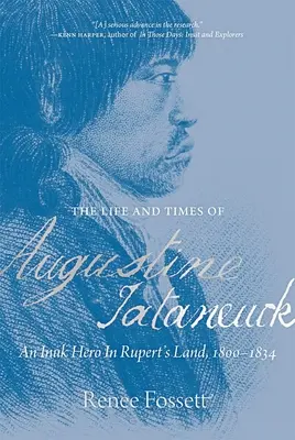 Život a doba Augustína Tataneucka: Inuk hrdina v Rupertovej krajine v rokoch 1800-1834 - The Life and Times of Augustine Tataneuck: An Inuk Hero in Rupert's Land, 1800-1834