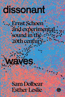 Dissonant Waves: Ernst Schoen a experimentálny zvuk v 20. storočí - Dissonant Waves: Ernst Schoen and Experimental Sound in the 20th Century