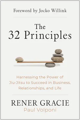 32 princípov: 32. princípy: Využitie sily Jiu-Jitsu na dosiahnutie úspechu v podnikaní, vo vzťahoch a v živote - The 32 Principles: Harnessing the Power of Jiu-Jitsu to Succeed in Business, Relationships, and Life