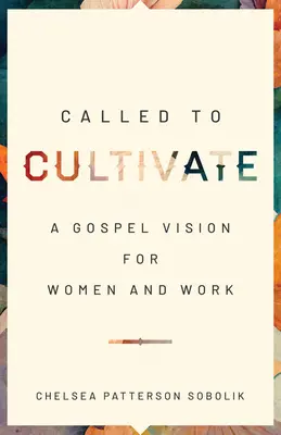 Povolaný kultivovať: Evanjeliová vízia pre ženy a prácu - Called to Cultivate: A Gospel Vision for Women and Work