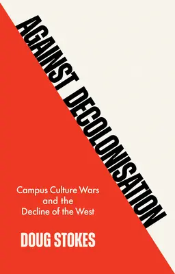 Proti dekolonizácii: Kultúrne vojny na univerzitách a úpadok Západu - Against Decolonisation: Campus Culture Wars and the Decline of the West