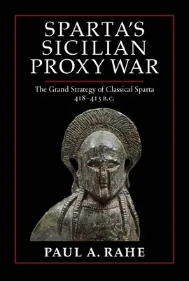 Sicílska vojna Sparty: Veľká stratégia klasickej Sparty, 418-413 pred n. l. - Sparta's Sicilian Proxy War: The Grand Strategy of Classical Sparta, 418-413 B.C.