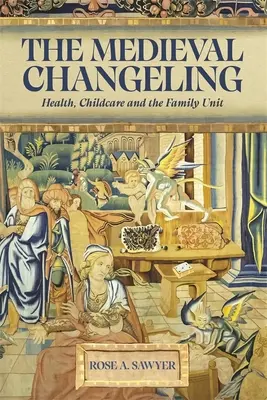 Stredoveká zmena: Zdravie, starostlivosť o deti a rodinná jednotka - The Medieval Changeling: Health, Childcare, and the Family Unit