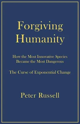 Odpustenie ľudskosti: Ako sa najinovatívnejší druh stal najnebezpečnejším - Forgiving Humanity: How the Most Innovative Species Became the Most Dangerous