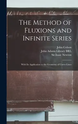 Metóda fluxií a nekonečných radov: S jej aplikáciou na geometriu krivých čiar - The Method of Fluxions and Infinite Series: With its Application to the Geometry of Curve-lines