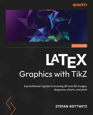 LaTeX Graphics with TikZ: Praktický sprievodca kreslením 2D a 3D obrázkov, diagramov, grafov a plôch - LaTeX Graphics with TikZ: A practitioner's guide to drawing 2D and 3D images, diagrams, charts, and plots