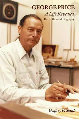 George Price: Odhalený život - autorizovaný životopis - George Price: A Life Revealed- The Authorized Biography