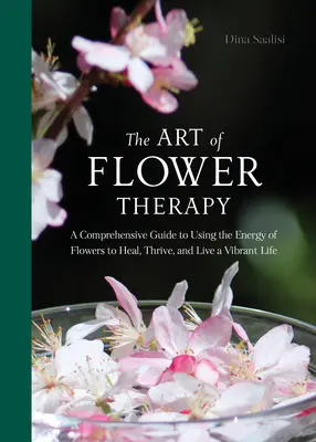 Umenie kvetinovej terapie: Vychutnajte si komplexný návod, ako využívať energiu kvetov na uzdravenie, prosperitu a život plný života. - The Art of Flower Therapy: A Comprehensive Guide to Using the Energy of Flowers to Heal, Thrive, and Live a Vibrant Life