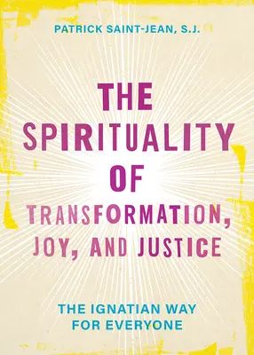 Spiritualita premeny, radosti a spravodlivosti: Ignácovská cesta pre každého - The Spirituality of Transformation, Joy, and Justice: The Ignatian Way for Everyone