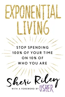 Exponenciálny život: Prestaňte tráviť 100 % svojho času na 10 % toho, kým ste - Exponential Living: Stop Spending 100% of Your Time on 10% of Who You Are